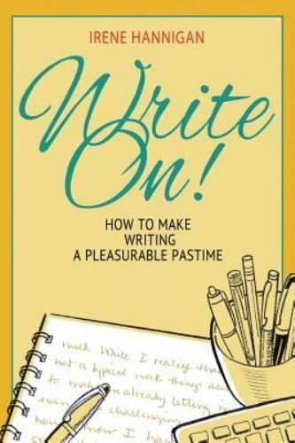 Write on!: how to make writing a pleasurable pastime by hannigan, irene